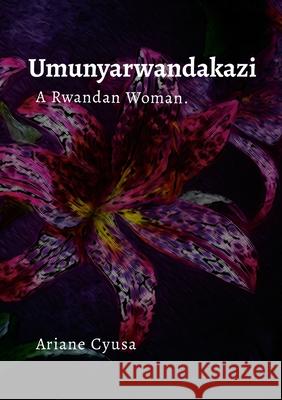 Umunyarwandakazi: A Rwandan Woman. Ariane Cyusa Melodie Yvonne 9781304568717 Lulu.com