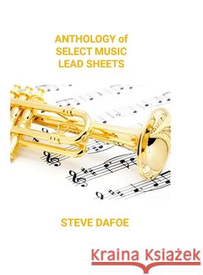 Anthology of Select Music Lead Sheets Steve Dafoe 9781304572172 Lulu.com