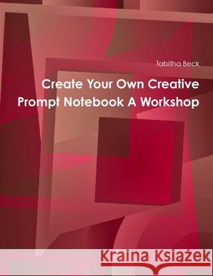 Create Your Own Creative Prompt Notebook A Workshop Tabitha Beck 9781304576118