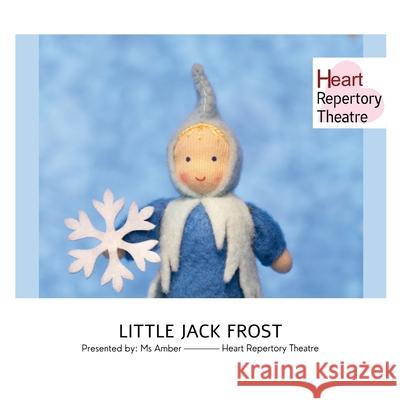 Little Jack Frost: presented by Ms Amber, Heart Repertory Theatre Production MS Amber                                 Tony Burton Hjalmer Anderson 9781304576996