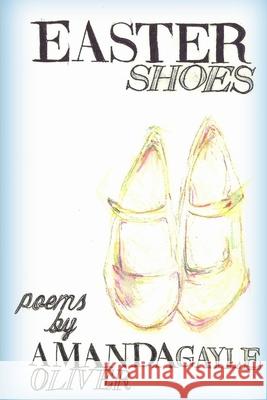Easter Shoes Amanda Gayle Oliver 9781304578266