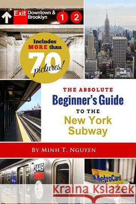 The Absolute Beginner's Guide to the New York Subway Minh T. Nguyen 9781304582737 Lulu.com