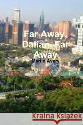 Far Away, Dalian, Far Away Martin Avery 9781304585783 Lulu.com