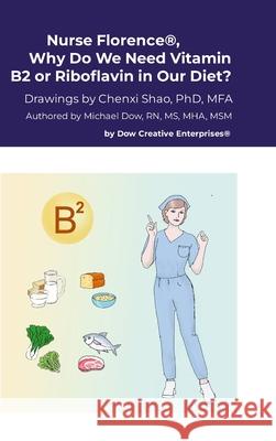Nurse Florence(R), Why Do We Need Vitamin B2 or Riboflavin in Our Diet? Michael Dow Chenxi Shao 9781304587985