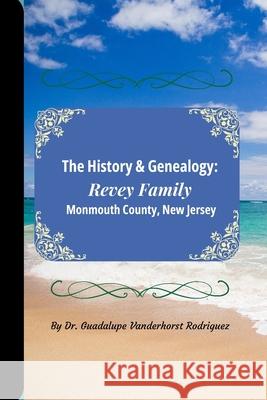 The History & Genealogy of the Revey Family of Monmouth County, New Jersey Guadalupe Vanderhors 9781304591364