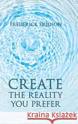 Create the Reality you Prefer Frederick Dodson 9781304591463