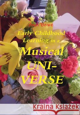 Early Childhood Learning in a MusicaL UNI-VERSE Bowe, Andi 9781304593191