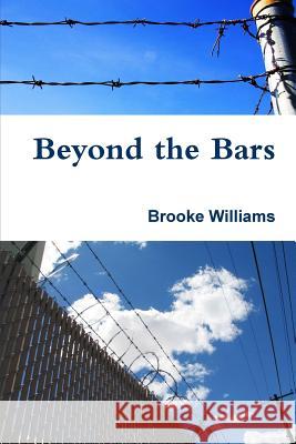 Beyond the Bars Brooke Williams 9781304595614 Lulu.com