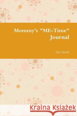 Mommy's ME-Time Journal Smith, Tara 9781304595621 Lulu.com