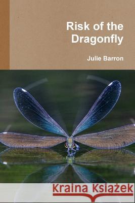 Risk of the Dragonfly Julie Barron 9781304595638 Lulu.com