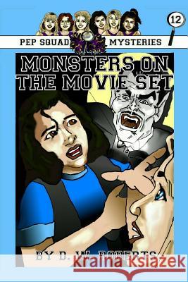 Pep Squad Mysteries Book 12: Monsters on the Movie Set Dw Roberts 9781304598660 Lulu.com