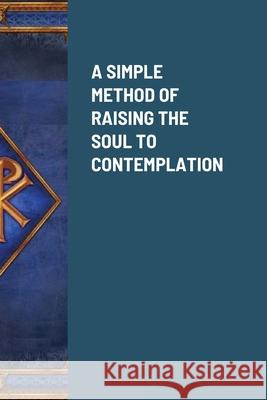 A Simple Method of Raising the Soul to Contemplation Francis Malaval Lucy Menzies Bro Smit 9781304600684