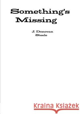Something's Missing J. Donovan Steele 9781304606884 Lulu.com