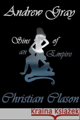 Sins of an Empire Christian Clason, Andrew Gray 9781304610577 Lulu.com