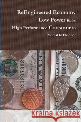 ReEngineered Economy - Low Power Banks, High Performance Consumers Poemsonthespot 9781304612755 Lulu.com