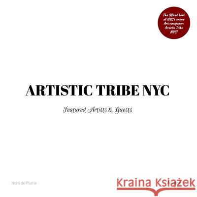 ARTISTIC TRIBE NYC - Volume I: Featured Artists & Guests Nom d 9781304613547 Lulu.com