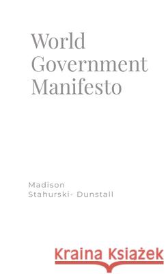 World government Manifesto 2 Madison Stahurski-Dunstall 9781304619761 Lulu.com