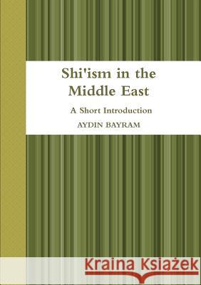 Shi'ism in the Middle East AYDIN BAYRAM 9781304620439