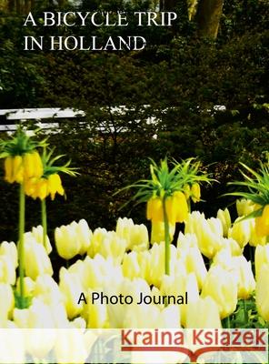 A Bicycle Trip in Holland Henry Intili 9781304624291 Lulu.com