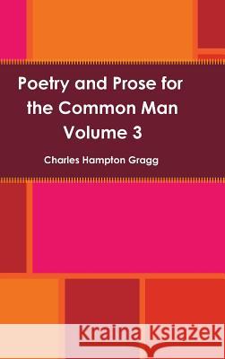 Poetry and Prose for the Common Man Volume 3 Charles Gragg 9781304627506