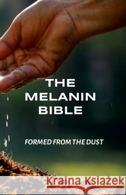 The Melanin Bible: Formed From The Dust Joseph Dowdy 9781304630889 Lulu.com