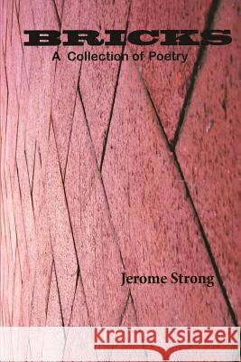 Bricks: A Collection of Poetry (Spiritual Musings Series) Jerome Strong 9781304632852 Lulu.com