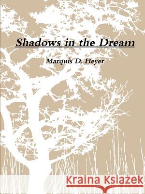 Shadows in the Dream Marquis Heyer 9781304634146 Lulu.com