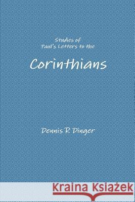 Studies of Paul's Letters to the Corinthians Dennis Dinger 9781304635389