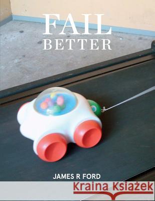 Fail Better James R. Ford Mark Amery Matilda Fraser 9781304640291 Lulu.com