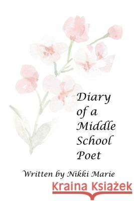 Diary of a Middle School Poet Nikki Marie 9781304640710 Lulu.com