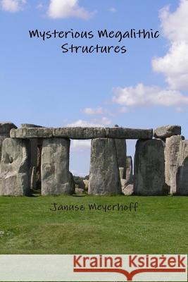 Mysterious Megalithic Structures Janusz Meyerhoff 9781304646774 Lulu.com