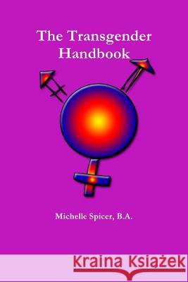 The Transgender Handbook B.A., Michelle Spicer 9781304655868 Lulu.com