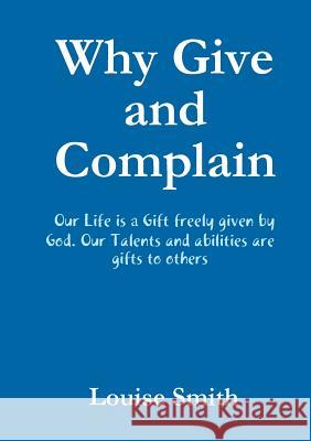 Why Give and Complain Louise Smith 9781304656735 Lulu.com