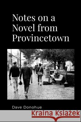 Notes on a Novel from Provincetown Dave Donohue 9781304660008