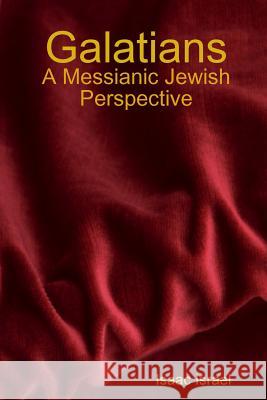 Galatians: A Messianic Jewish Perspective Isaac Israel 9781304660466