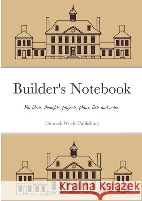 Builder's Notebook: For ideas, thoughts, projects, plans, lists and notes. Dubreck Worl 9781304661333 Lulu.com