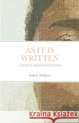 As It Is Written: A Poet's Prayer Petition Faith L Demyers 9781304661616 Lulu.com