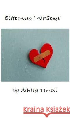 Bitterness Isn\'t Sexy! Ashley Terrell 9781304663047