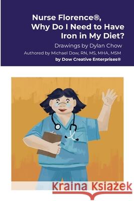 Nurse Florence(R), Why Do I Need to Have Iron in My Diet? Michael Dow Dylan Chow 9781304665621