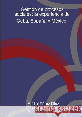 Gestión de procesos sociales: la experiencia de Cuba, España y México. Castillo, Nemesio 9781304667779