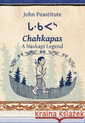 Chahkapas: A Naskapi Legend John Peastitute 9781304668325