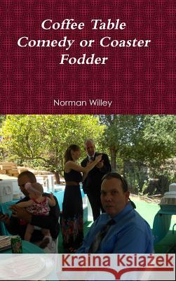 Coffee Table Comedy or Coaster Fodder Norman Willey 9781304668394 Lulu.com