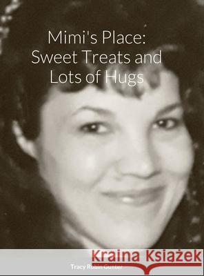 Mimi's Place: Sweet Treats and Lots of Hugs Tracy Robin Gunter 9781304671547