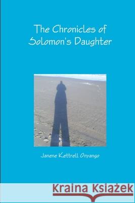 The Chronicles of Solomon's Daughter Janene Onyango 9781304673718