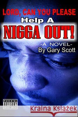 Lord, Can You Please Help A Nigga Out Gary Scott 9781304673886 Lulu.com