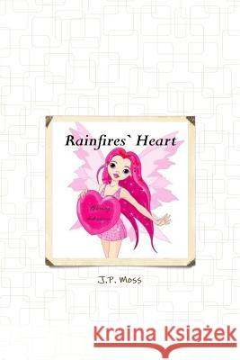 Rainfire`s Heart Moss, J. P. 9781304677365 Lulu.com