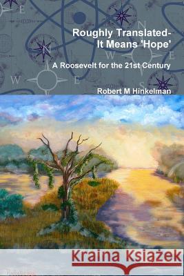 Roughly Translated- It Means 'Hope' Robert M. Hinkelman 9781304679505