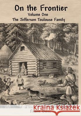 On the Frontier: The Jefferson Toulouse Family Frank Bevc 9781304683878 Lulu.com