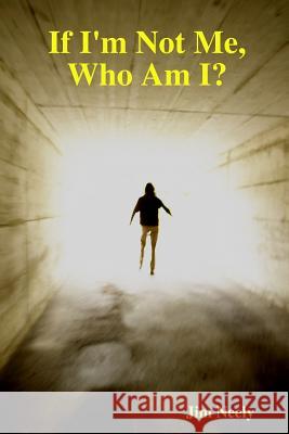 If I'm Not Me, Who am I? Jim Neely 9781304686824