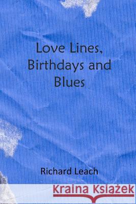 Love Lines, Birthdays and Blues Richard Leach 9781304687708 Lulu.com